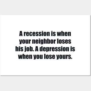 A recession is when your neighbor loses his job. A depression is when you lose yours Posters and Art